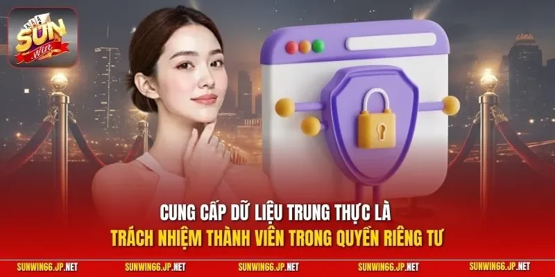 Cung cấp dữ liệu trung thực là trách nhiệm thành viên trong quyền riêng tư