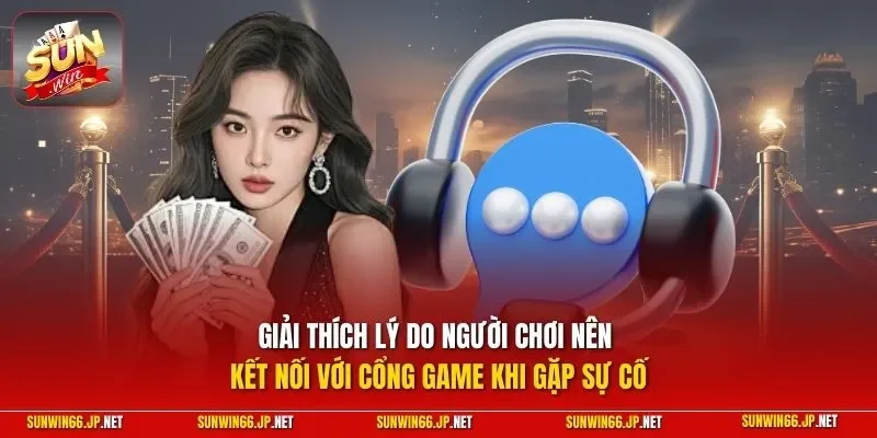 Giải thích lý do người chơi nên kết nối với cổng game khi gặp sự cố