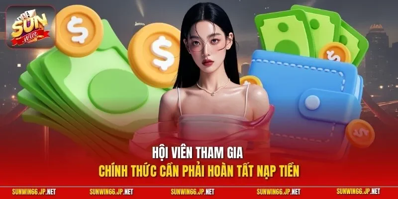 Hội viên tham gia chính thức cần phải hoàn tất nạp tiền