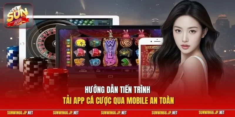 Hướng dẫn tiến trình tải app cá cược qua mobile an toàn