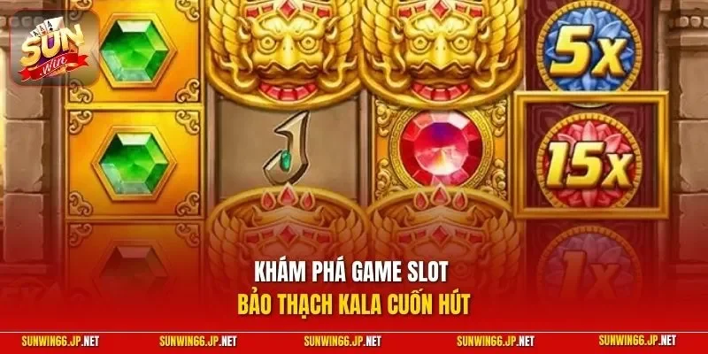 Khám phá game slot Bảo Thạch Kala cuốn hút 