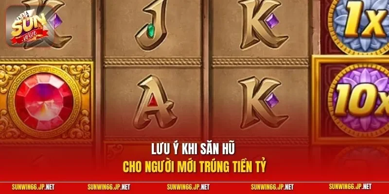 Lưu ý khi săn hũ cho người mới trúng tiền tỷ